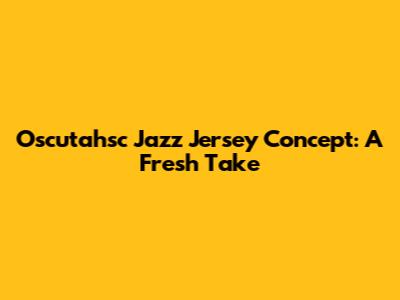 Oscutahsc Jazz Jersey Concept: A Fresh Take