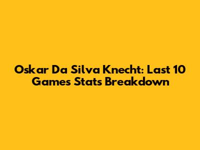 Oskar Da Silva Knecht: Last 10 Games Stats Breakdown