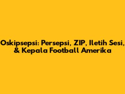 Oskipsepsi: Persepsi, ZIP, Iletih Sesi, & Kepala Football Amerika
