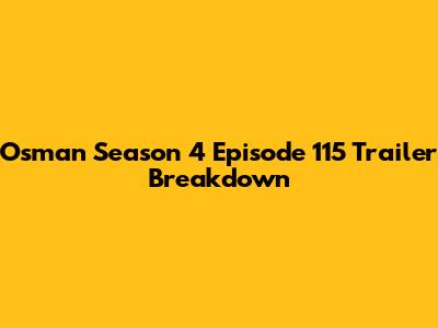 Osman Season 4 Episode 115 Trailer Breakdown