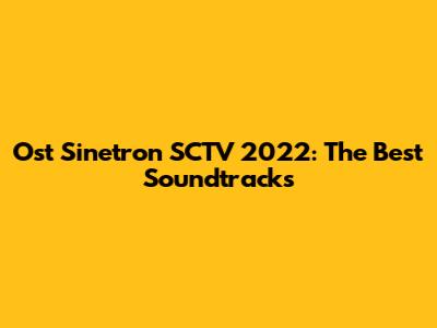 Ost Sinetron SCTV 2022: The Best Soundtracks