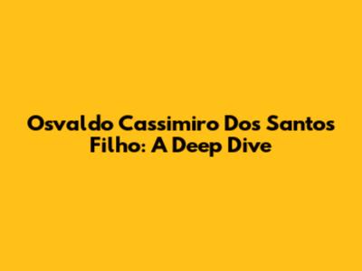 Osvaldo Cassimiro Dos Santos Filho: A Deep Dive