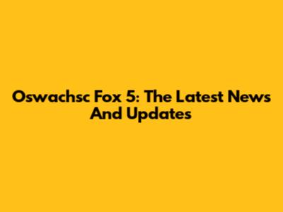 Oswachsc Fox 5: The Latest News And Updates