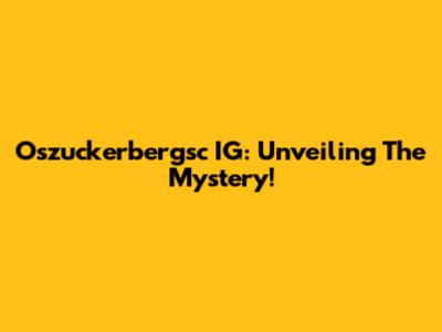 Oszuckerbergsc IG: Unveiling The Mystery!