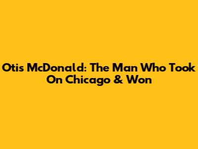 Otis McDonald: The Man Who Took On Chicago & Won