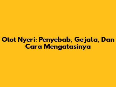 Otot Nyeri: Penyebab, Gejala, Dan Cara Mengatasinya