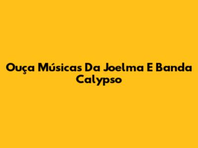 Ouça Músicas Da Joelma E Banda Calypso