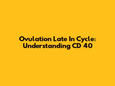Ovulation Late In Cycle: Understanding CD 40