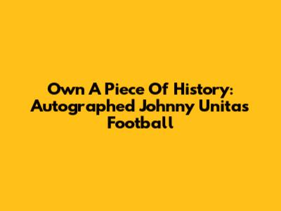 Own A Piece Of History: Autographed Johnny Unitas Football