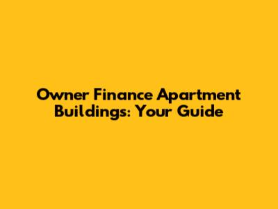Owner Finance Apartment Buildings: Your Guide