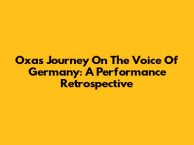 Oxa's Journey On The Voice Of Germany: A Performance Retrospective