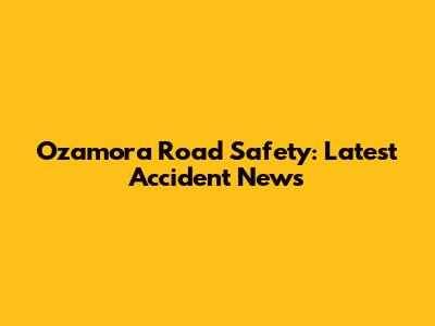 Ozamora Road Safety: Latest Accident News
