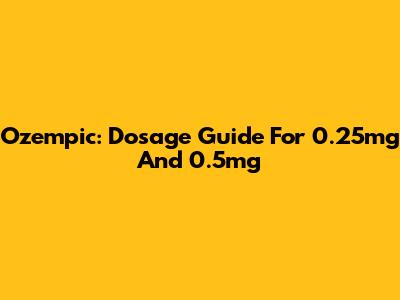 Ozempic: Dosage Guide For 0.25mg And 0.5mg