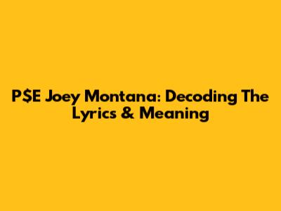P$E Joey Montana: Decoding The Lyrics & Meaning