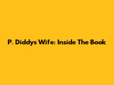 P. Diddy's Wife: Inside The Book
