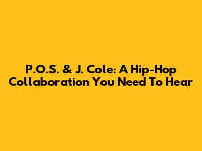 P.O.S. & J. Cole: A Hip-Hop Collaboration You Need To Hear