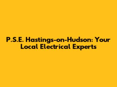 P.S.E. Hastings-on-Hudson: Your Local Electrical Experts