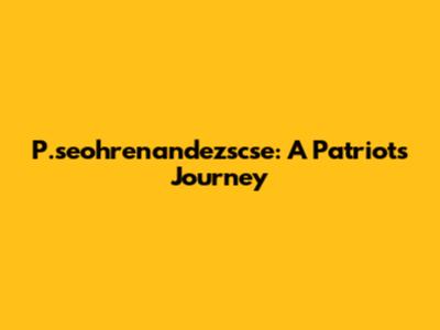 P.seohrenandezscse: A Patriot's Journey