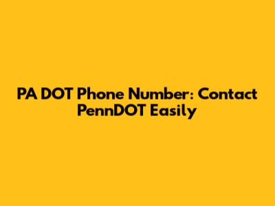 PA DOT Phone Number: Contact PennDOT Easily