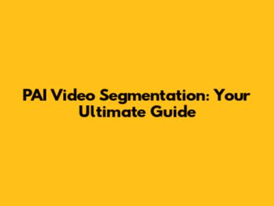 PAI Video Segmentation: Your Ultimate Guide