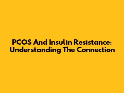 PCOS And Insulin Resistance: Understanding The Connection