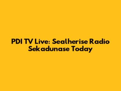 PDI TV Live: Sealherise Radio Sekadunase Today
