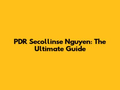 PDR Secollinse Nguyen: The Ultimate Guide