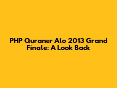 PHP Quraner Alo 2013 Grand Finale: A Look Back