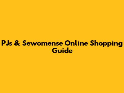 PJ's & Sewomense Online Shopping Guide