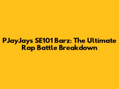 PJayJay's SE101 Barz: The Ultimate Rap Battle Breakdown