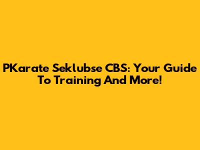 PKarate Seklubse CBS: Your Guide To Training And More!