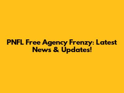 PNFL Free Agency Frenzy: Latest News & Updates!
