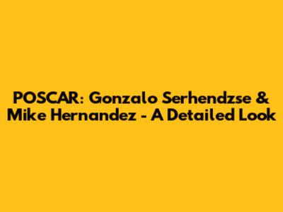POSCAR: Gonzalo Serhendzse & Mike Hernandez - A Detailed Look