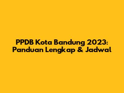 PPDB Kota Bandung 2023: Panduan Lengkap & Jadwal