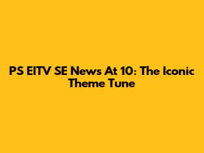 PS EITV SE News At 10: The Iconic Theme Tune