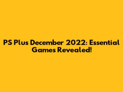 PS Plus December 2022: Essential Games Revealed!