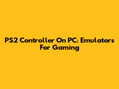 PS2 Controller On PC: Emulators For Gaming