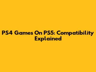 PS4 Games On PS5: Compatibility Explained
