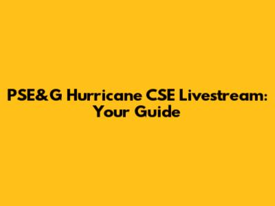 PSE&G Hurricane CSE Livestream: Your Guide
