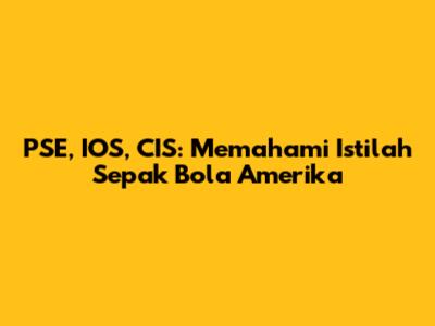 PSE, IOS, CIS: Memahami Istilah Sepak Bola Amerika