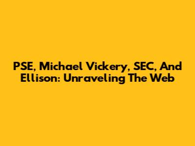 PSE, Michael Vickery, SEC, And Ellison: Unraveling The Web