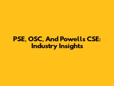 PSE, OSC, And Powell's CSE: Industry Insights