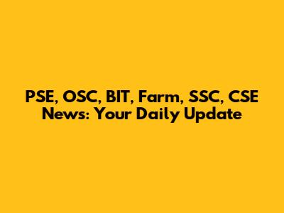 PSE, OSC, BIT, Farm, SSC, CSE News: Your Daily Update