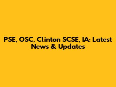 PSE, OSC, Clinton SCSE, IA: Latest News & Updates