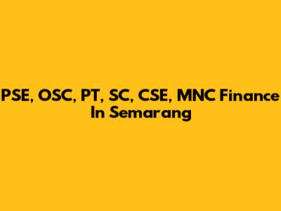PSE, OSC, PT, SC, CSE, MNC Finance In Semarang