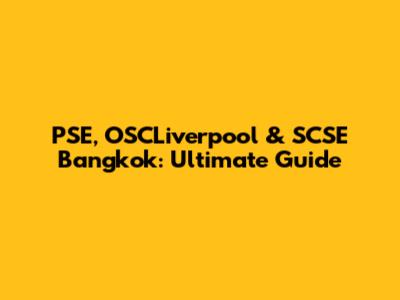 PSE, OSCLiverpool & SCSE Bangkok: Ultimate Guide