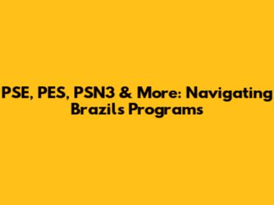 PSE, PES, PSN3 & More: Navigating Brazil's Programs