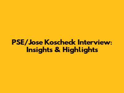 PSE/Jose Koscheck Interview: Insights & Highlights