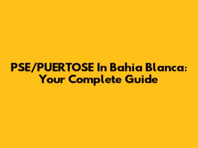 PSE/PUERTOSE In Bahia Blanca: Your Complete Guide