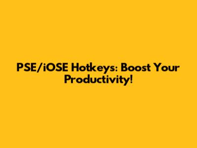 PSE/iOSE Hotkeys: Boost Your Productivity!